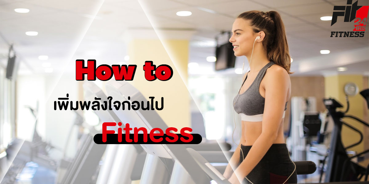 How to เพิ่มพลังใจก่อนไป ฟิตเนส ( Fitness )