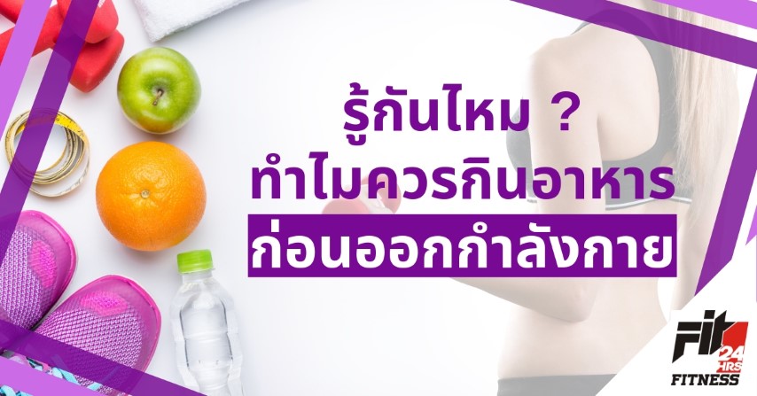 รู้กันไหม ? ทำไมจึงควรกินอาหารก่อนออกกำลังกาย