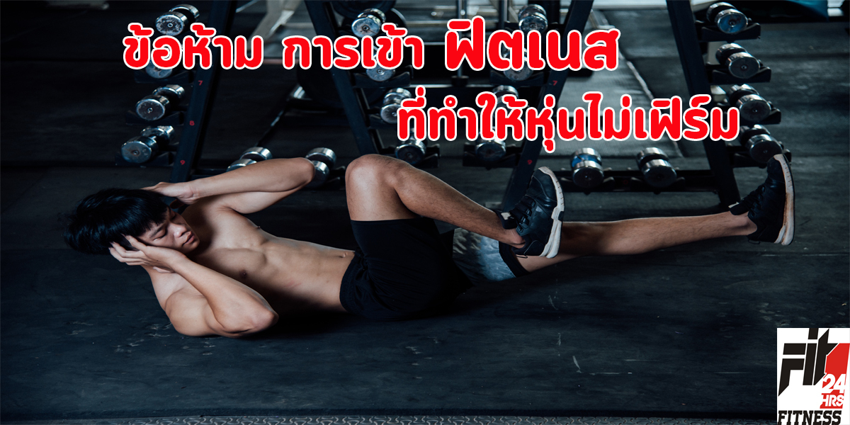 ข้อห้าม การเข้า ฟิตเนส ( Fitness )  ที่ทำให้ หุ่นไม่เฟิร์ม