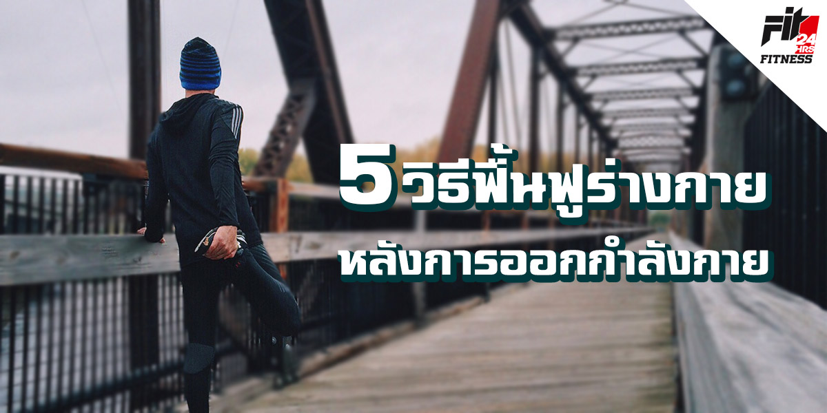 5 วิธีฟื้นฟูร่างกาย หลังการ ออกกำลังกาย