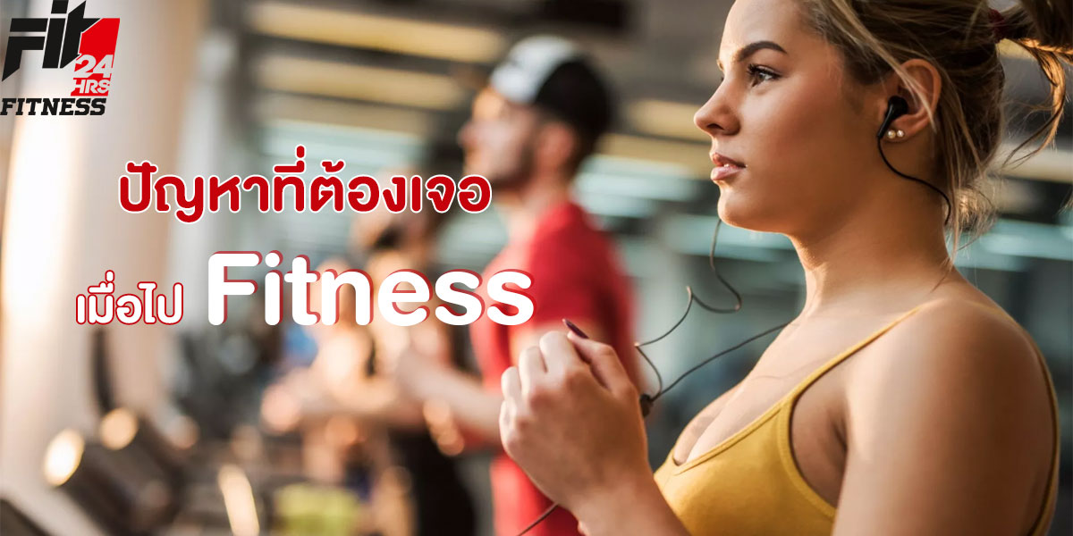 ปัญหาที่ต้องเจอเมื่อไป ฟิตเนส ( Fitness )